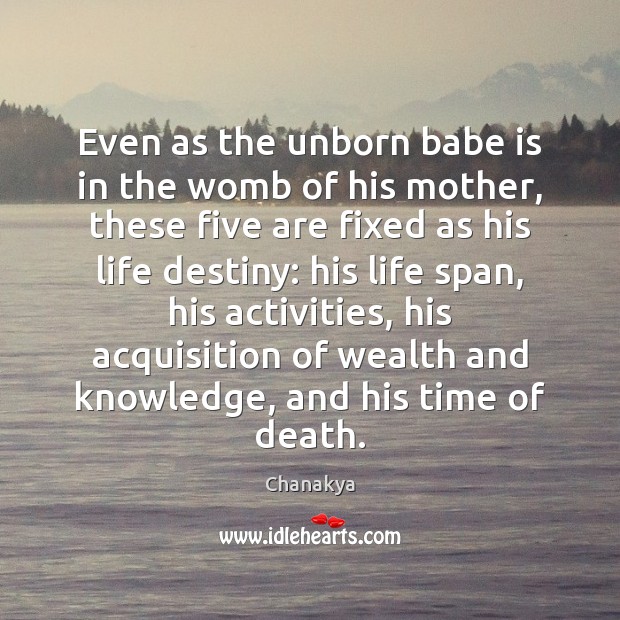 Even as the unborn babe is in the womb of his mother, Chanakya Picture Quote
