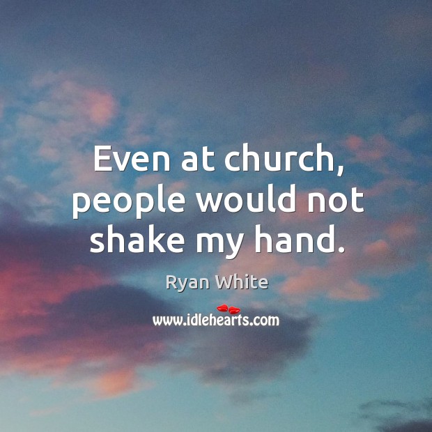 Even at church, people would not shake my hand. Image