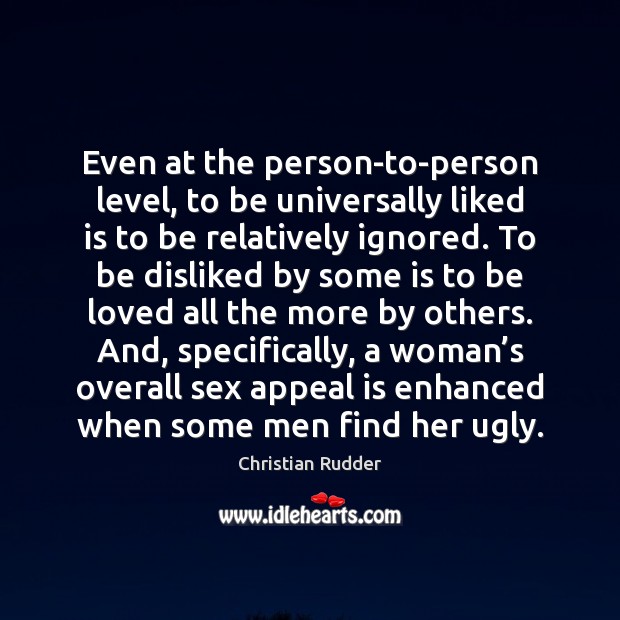 Even at the person-to-person level, to be universally liked is to be Christian Rudder Picture Quote