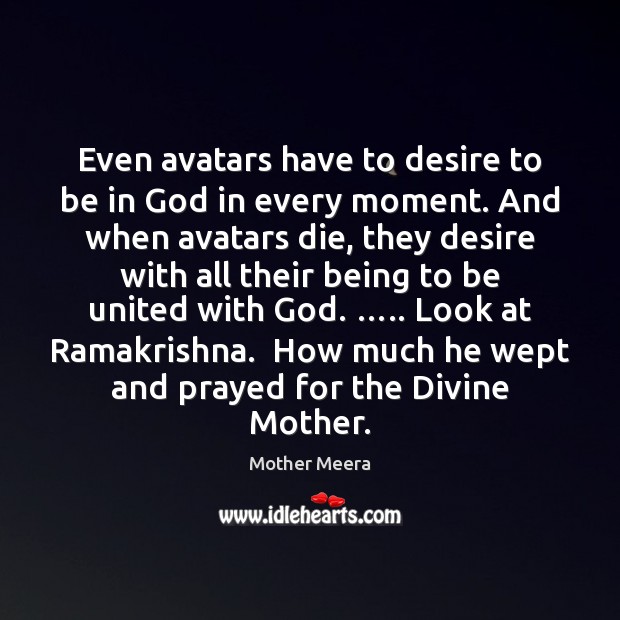 Even avatars have to desire to be in God in every moment. Mother Meera Picture Quote