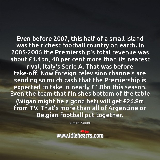 Even before 2007, this half of a small island was the richest football Simon Kuper Picture Quote