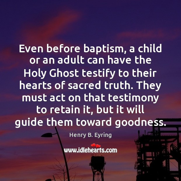 Even before baptism, a child or an adult can have the Holy Henry B. Eyring Picture Quote