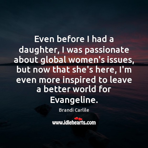 Even before I had a daughter, I was passionate about global women’s Brandi Carlile Picture Quote