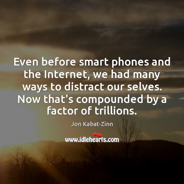 Even before smart phones and the Internet, we had many ways to Jon Kabat-Zinn Picture Quote