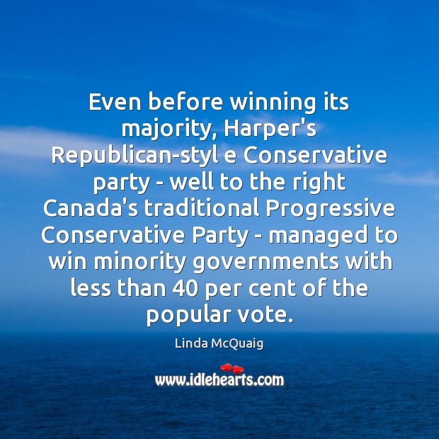 Even before winning its majority, Harper’s Republican-styl e Conservative party – well Image