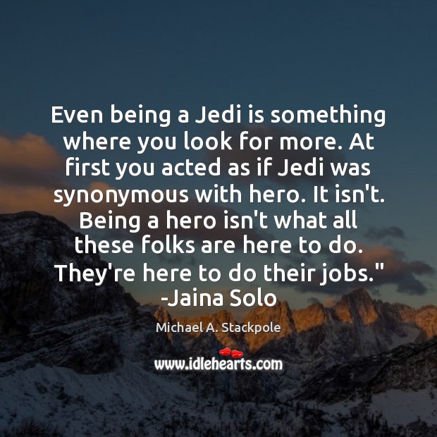 Even being a Jedi is something where you look for more. At Michael A. Stackpole Picture Quote