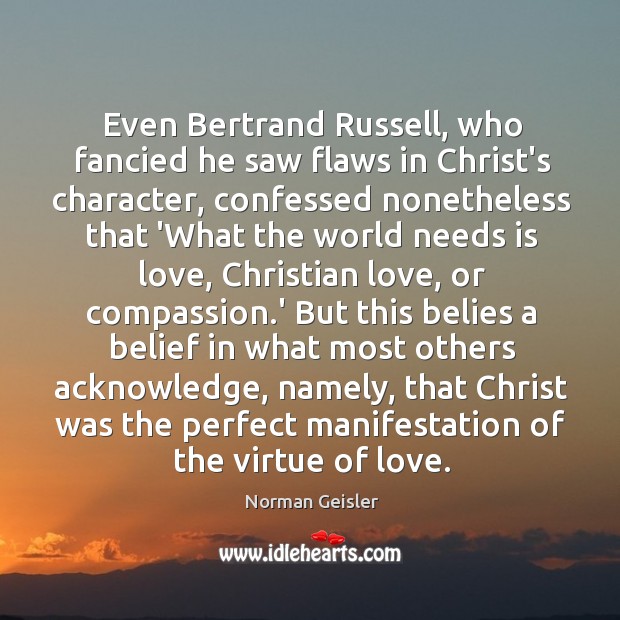 Even Bertrand Russell, who fancied he saw flaws in Christ’s character, confessed Image