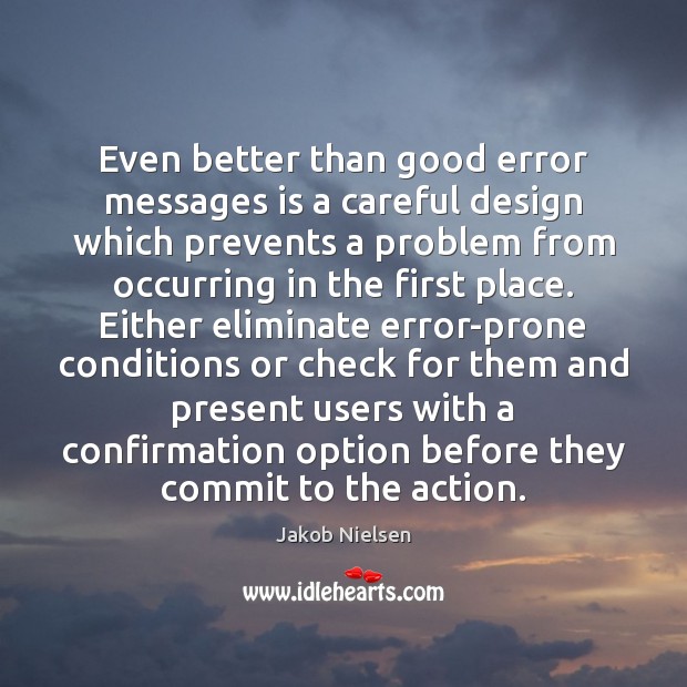 Even better than good error messages is a careful design which prevents Jakob Nielsen Picture Quote