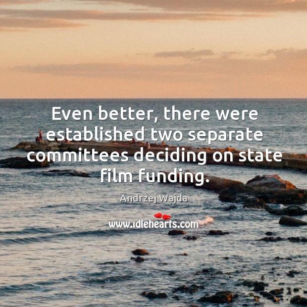 Even better, there were established two separate committees deciding on state film funding. Andrzej Wajda Picture Quote