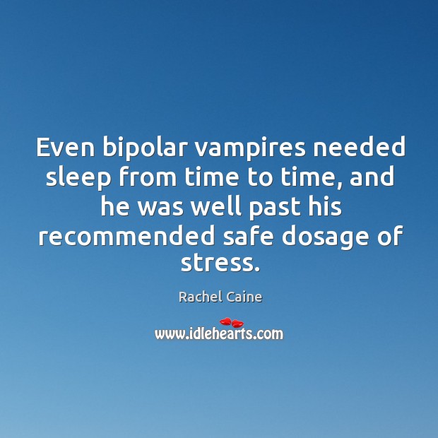 Even bipolar vampires needed sleep from time to time, and he was Rachel Caine Picture Quote