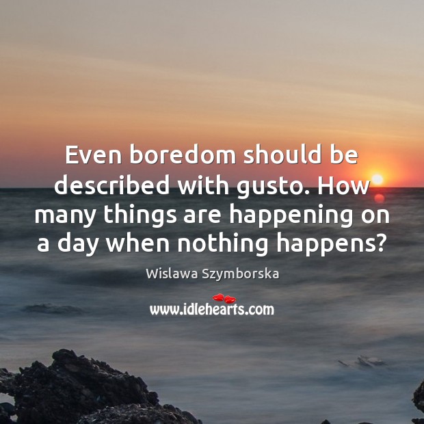 Even boredom should be described with gusto. How many things are happening Image