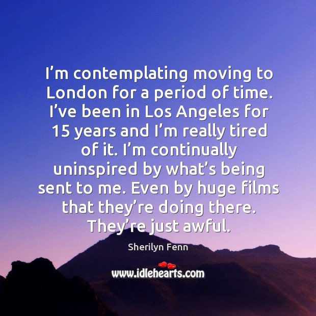 Even by huge films that they’re doing there. They’re just awful. Sherilyn Fenn Picture Quote