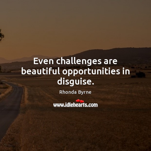 Even challenges are beautiful opportunities in disguise. Rhonda Byrne Picture Quote