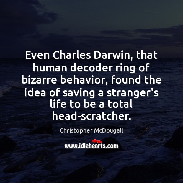 Even Charles Darwin, that human decoder ring of bizarre behavior, found the Christopher McDougall Picture Quote