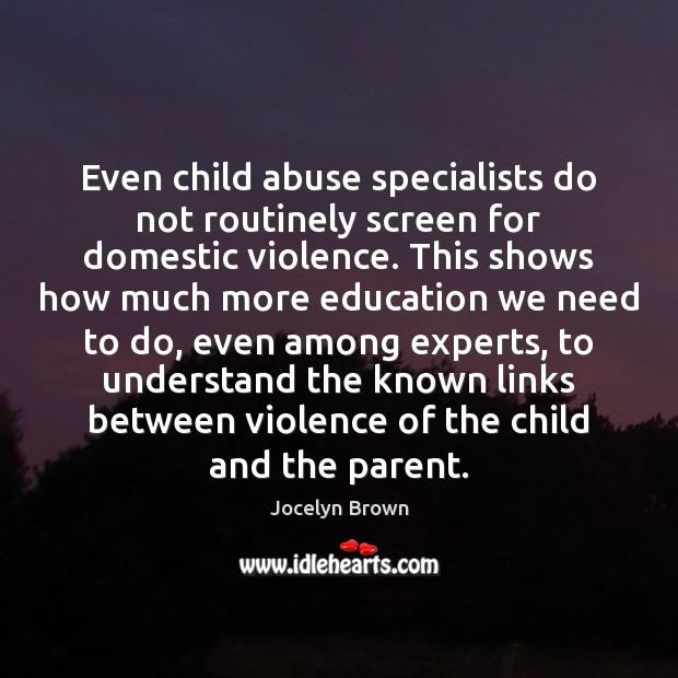 Even child abuse specialists do not routinely screen for domestic violence. This Jocelyn Brown Picture Quote
