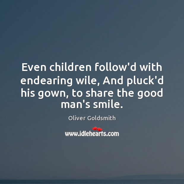 Even children follow’d with endearing wile, And pluck’d his gown, to share Oliver Goldsmith Picture Quote