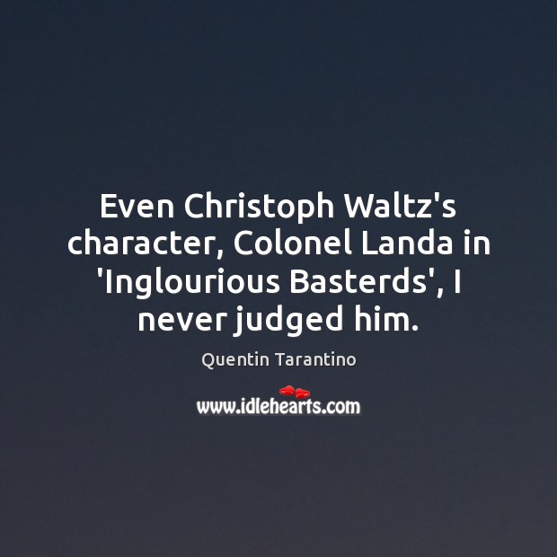 Even Christoph Waltz’s character, Colonel Landa in ‘Inglourious Basterds’, I never judged Image