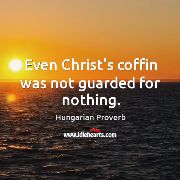 Even christ’s coffin was not guarded for nothing. Image