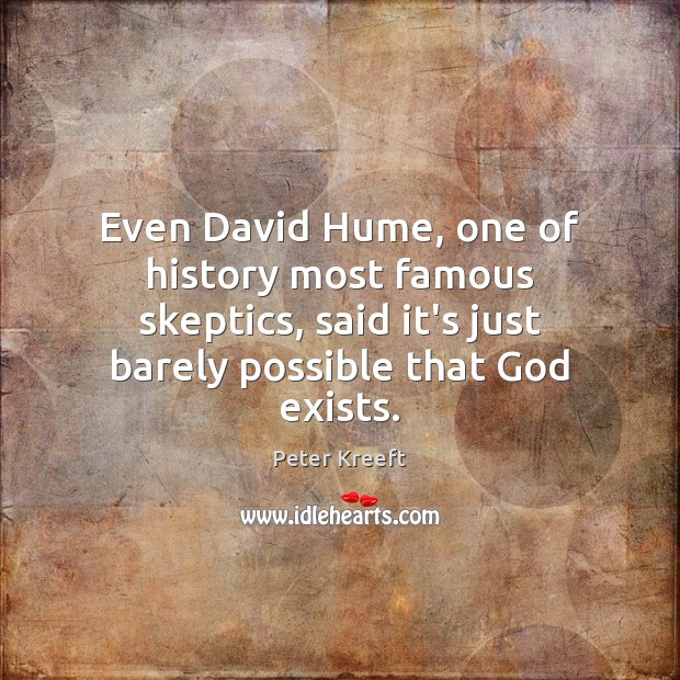 Even David Hume, one of history most famous skeptics, said it’s just Peter Kreeft Picture Quote