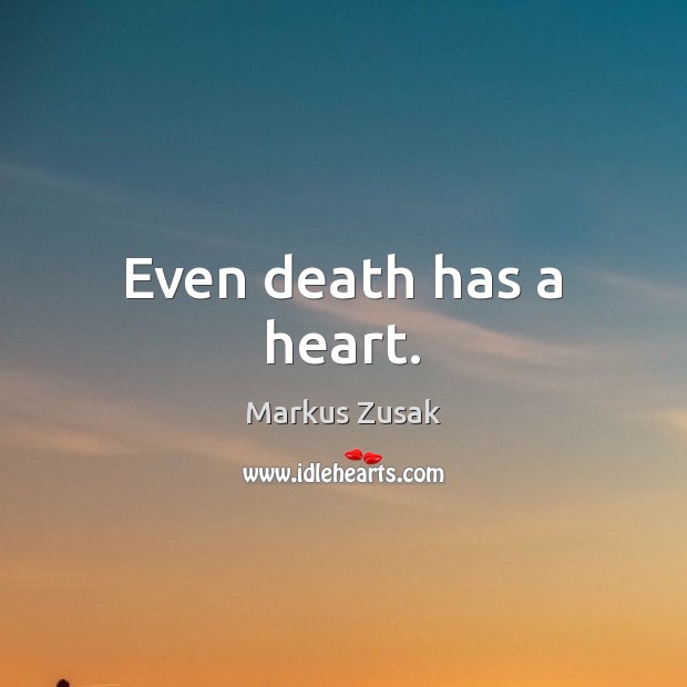 Even death has a heart. Markus Zusak Picture Quote