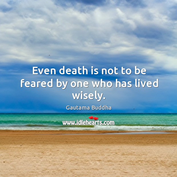 Even death is not to be feared by one who has lived wisely. Gautama Buddha Picture Quote