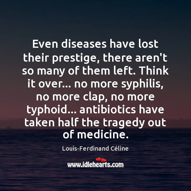 Even diseases have lost their prestige, there aren’t so many of them Louis-Ferdinand Céline Picture Quote