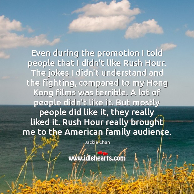 Even during the promotion I told people that I didn’t like Rush Jackie Chan Picture Quote