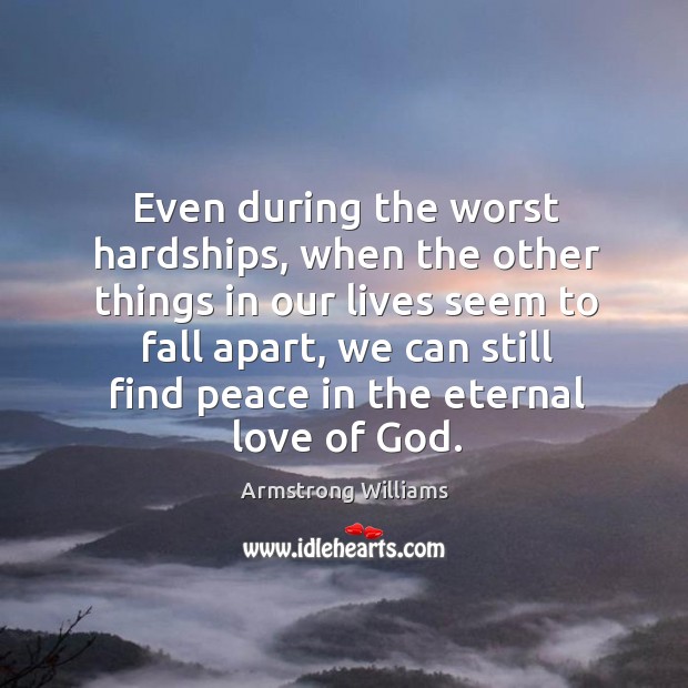 Even during the worst hardships, when the other things in our lives seem to fall apart Image