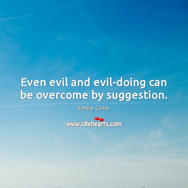 Even evil and evil-doing can be overcome by suggestion. Emile Coue Picture Quote