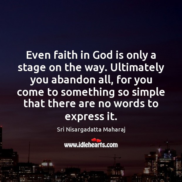 Even faith in God is only a stage on the way. Ultimately Sri Nisargadatta Maharaj Picture Quote