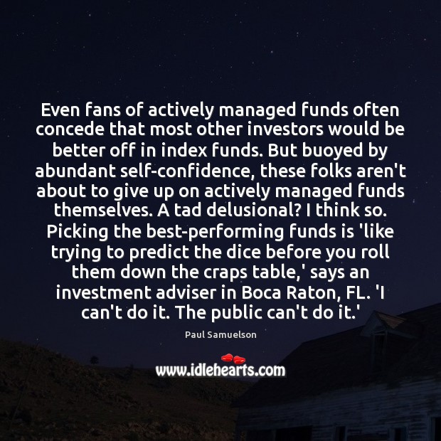 Even fans of actively managed funds often concede that most other investors Paul Samuelson Picture Quote