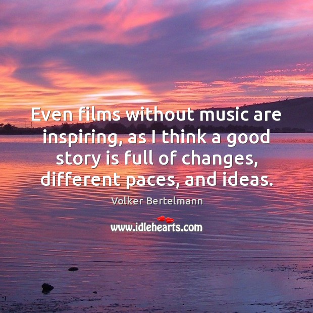 Even films without music are inspiring, as I think a good story Volker Bertelmann Picture Quote