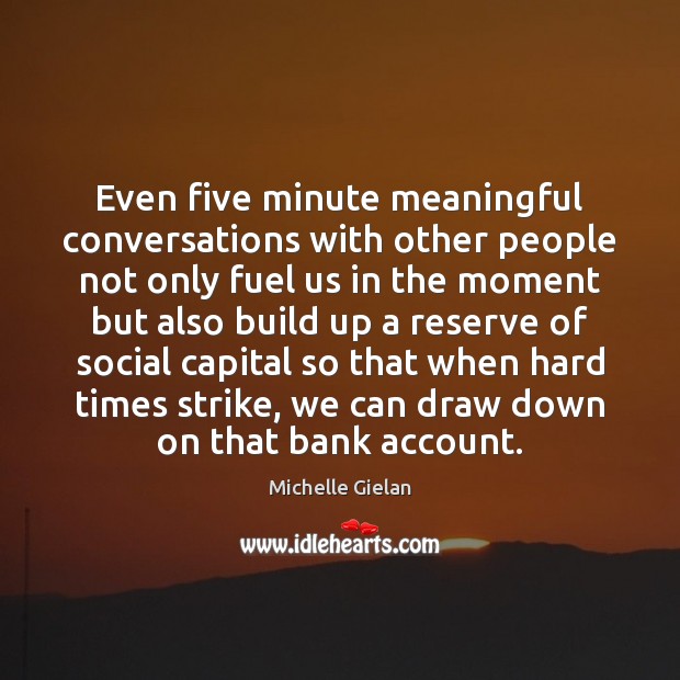 Even five minute meaningful conversations with other people not only fuel us Michelle Gielan Picture Quote