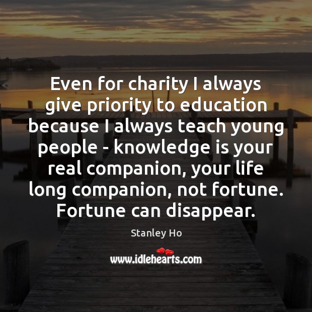 Even for charity I always give priority to education because I always Knowledge Quotes Image