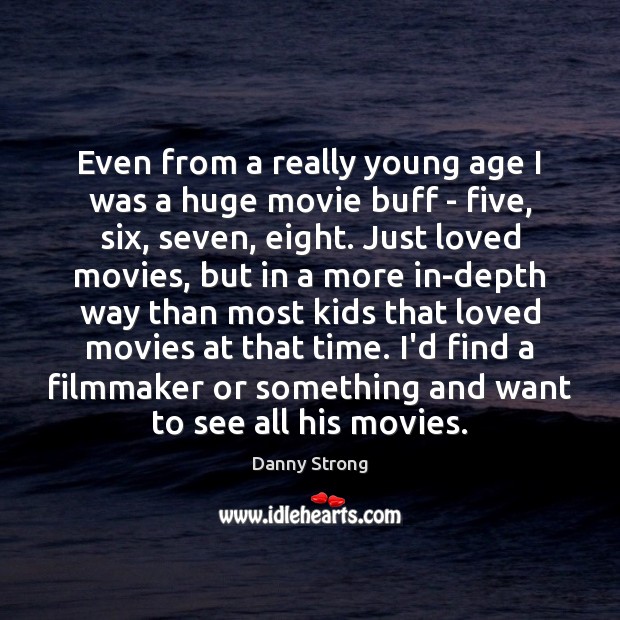 Even from a really young age I was a huge movie buff Danny Strong Picture Quote