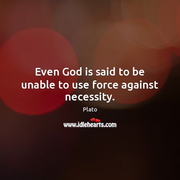 Even God is said to be unable to use force against necessity. Plato Picture Quote