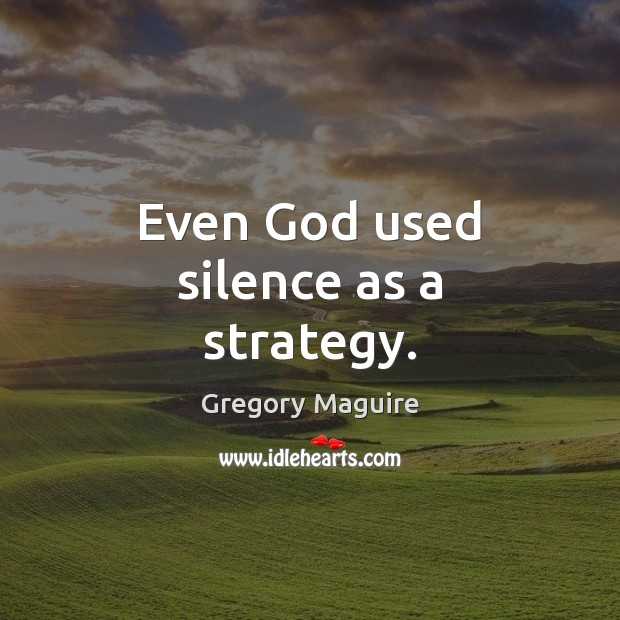 Even God used silence as a strategy. Gregory Maguire Picture Quote