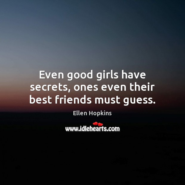 Even good girls have secrets, ones even their best friends must guess. Ellen Hopkins Picture Quote