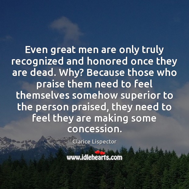 Even great men are only truly recognized and honored once they are Praise Quotes Image