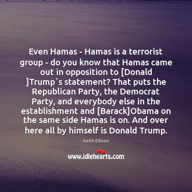 Even Hamas – Hamas is a terrorist group – do you know Keith Ellison Picture Quote