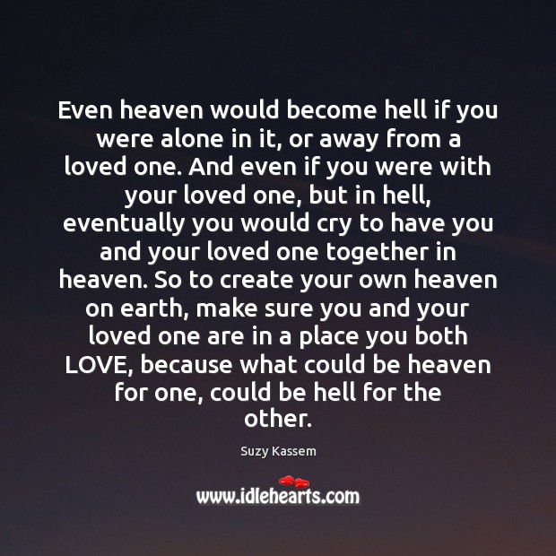 Even heaven would become hell if you were alone in it, or Suzy Kassem Picture Quote