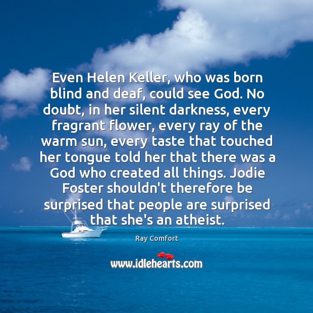 Even Helen Keller, who was born blind and deaf, could see God. Ray Comfort Picture Quote