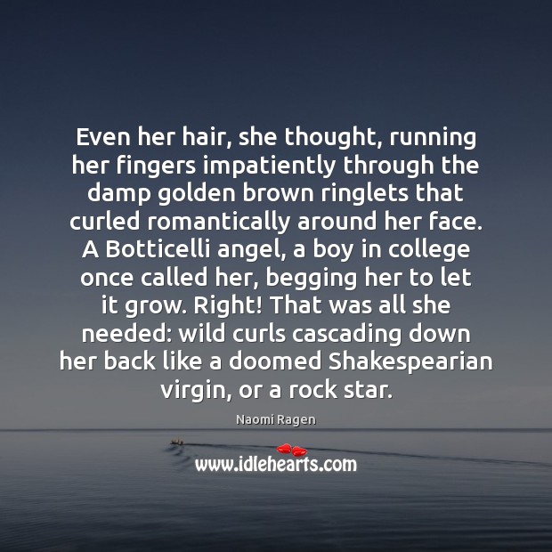 Even her hair, she thought, running her fingers impatiently through the damp Image