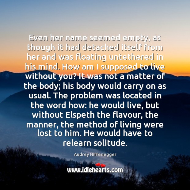 Even her name seemed empty, as though it had detached itself from Audrey Niffenegger Picture Quote