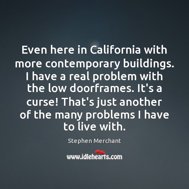 Even here in California with more contemporary buildings. I have a real Stephen Merchant Picture Quote