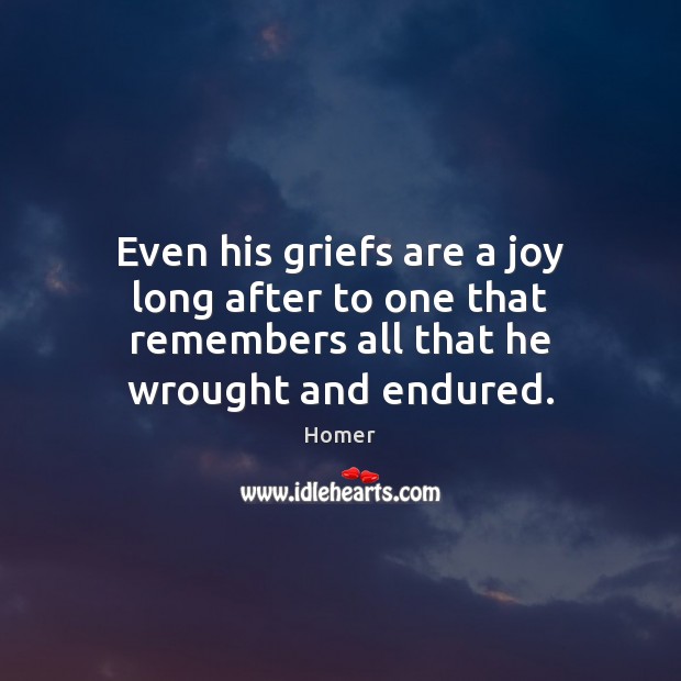 Even his griefs are a joy long after to one that remembers Image