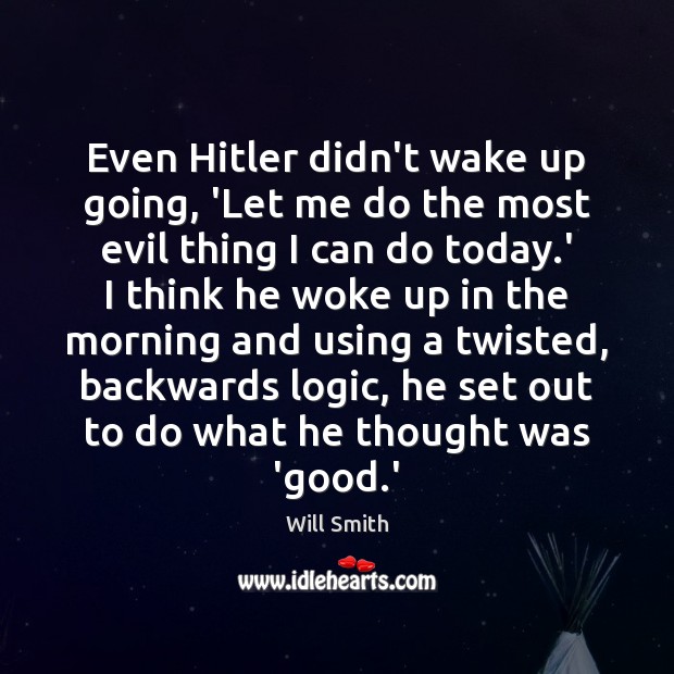 Even Hitler didn’t wake up going, ‘Let me do the most evil Will Smith Picture Quote