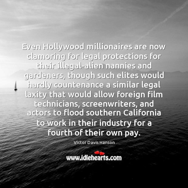 Even Hollywood millionaires are now clamoring for legal protections for their illegal-alien Legal Quotes Image