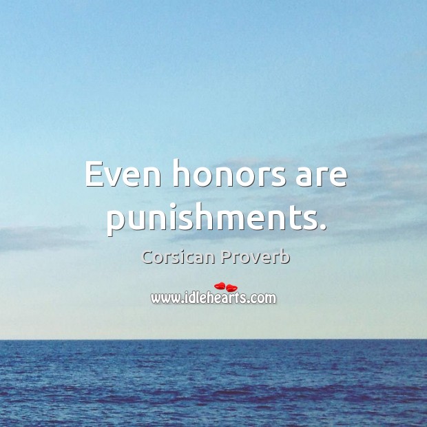 Even honors are punishments. Corsican Proverbs Image