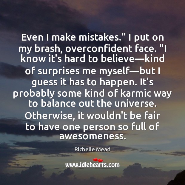 Even I make mistakes.” I put on my brash, overconfident face. “I Richelle Mead Picture Quote
